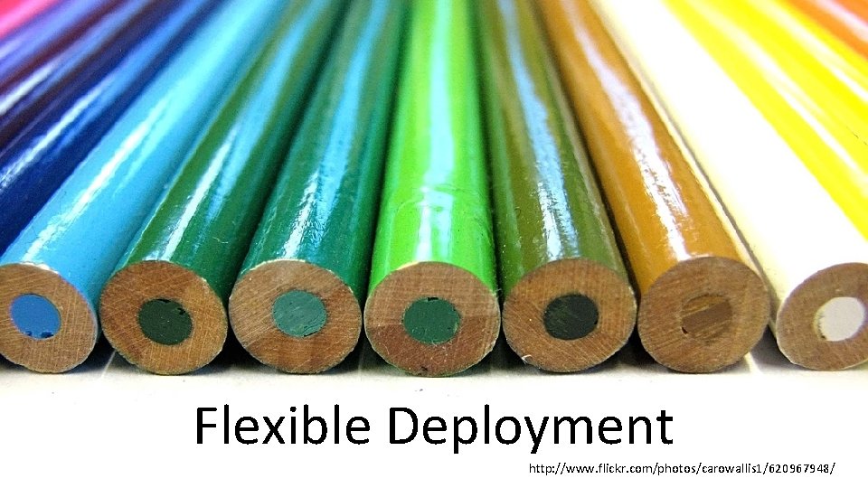 Flexible Deployment 12 http: //www. flickr. com/photos/carowallis 1/620967948/ 