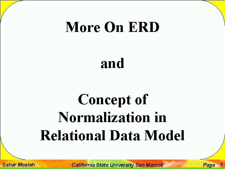 More On ERD and Concept of Normalization in Relational Data Model Sahar Mosleh California