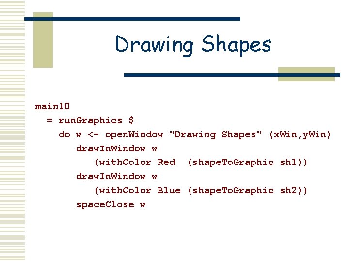 Drawing Shapes main 10 = run. Graphics $ do w <- open. Window "Drawing