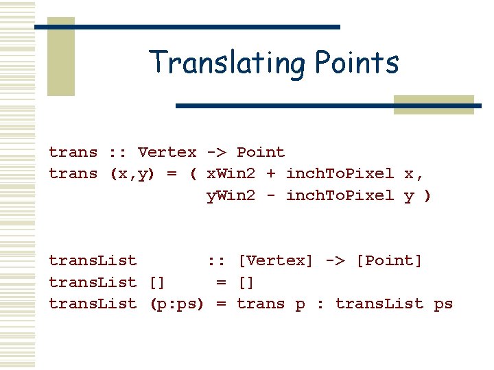 Translating Points trans : : Vertex -> Point trans (x, y) = ( x.