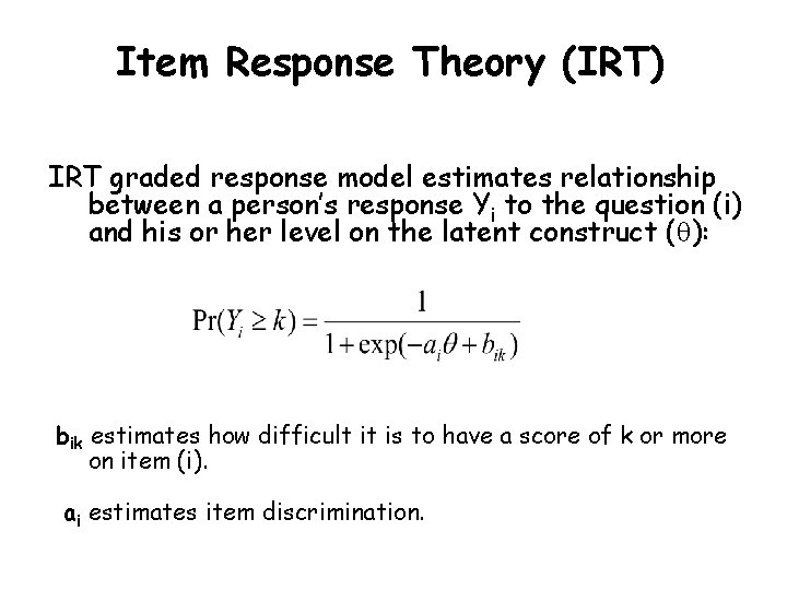 Item Response Theory (IRT) IRT graded response model estimates relationship between a person’s response