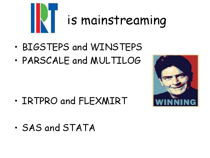 is mainstreaming • BIGSTEPS and WINSTEPS • PARSCALE and MULTILOG • IRTPRO and FLEXMIRT