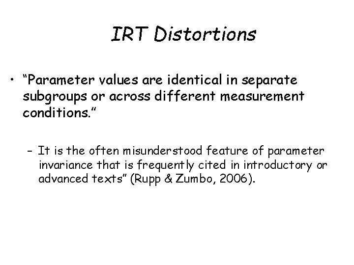 IRT Distortions • “Parameter values are identical in separate subgroups or across different measurement