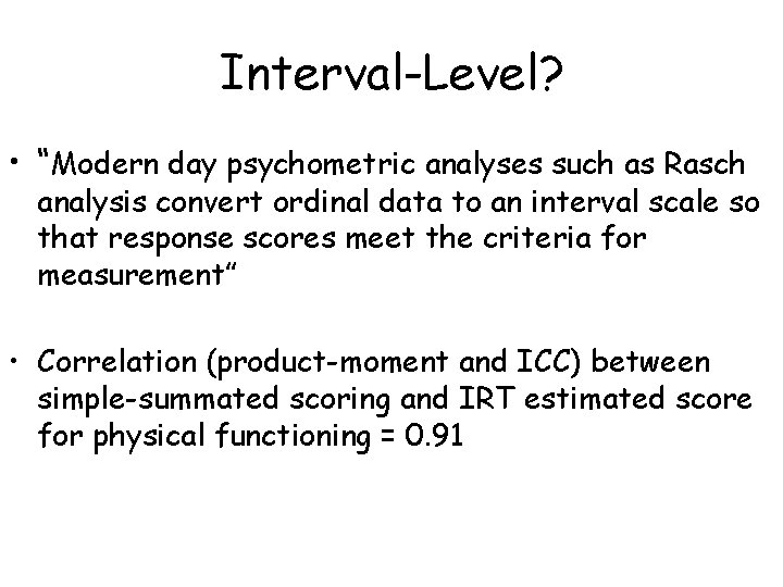 Interval-Level? • “Modern day psychometric analyses such as Rasch analysis convert ordinal data to