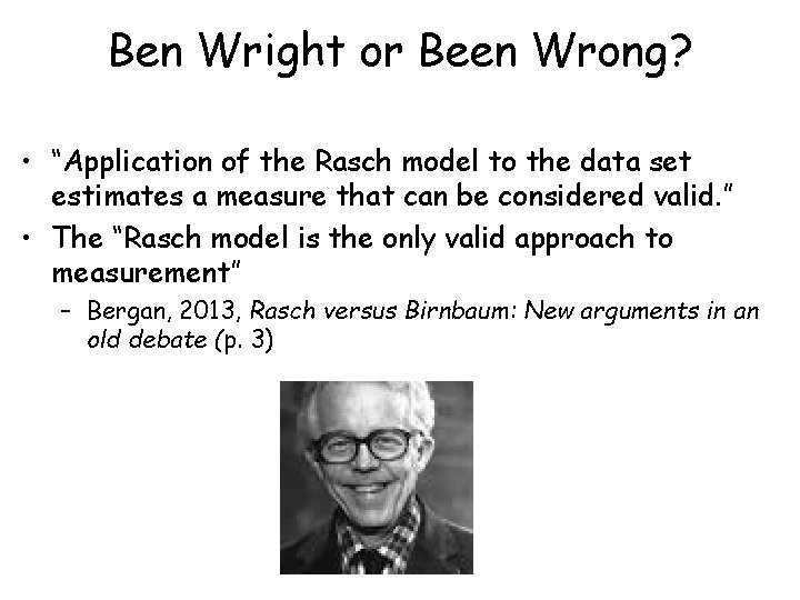 Ben Wright or Been Wrong? • “Application of the Rasch model to the data