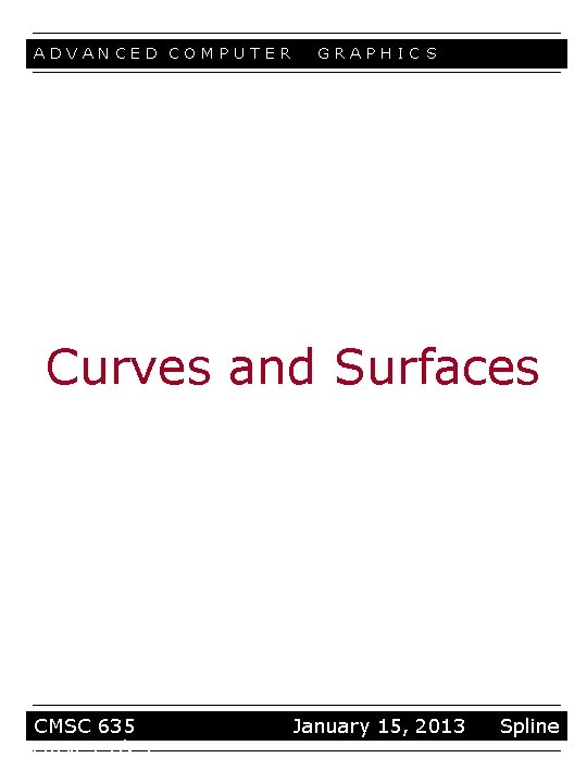 ADVANCED COMPUTER GRAPHIC S Curves and Surfaces CMSC 635 curves 1/23 January 15, 2013