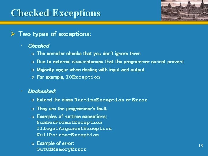 Checked Exceptions Ø Two types of exceptions: • Checked o The compiler checks that