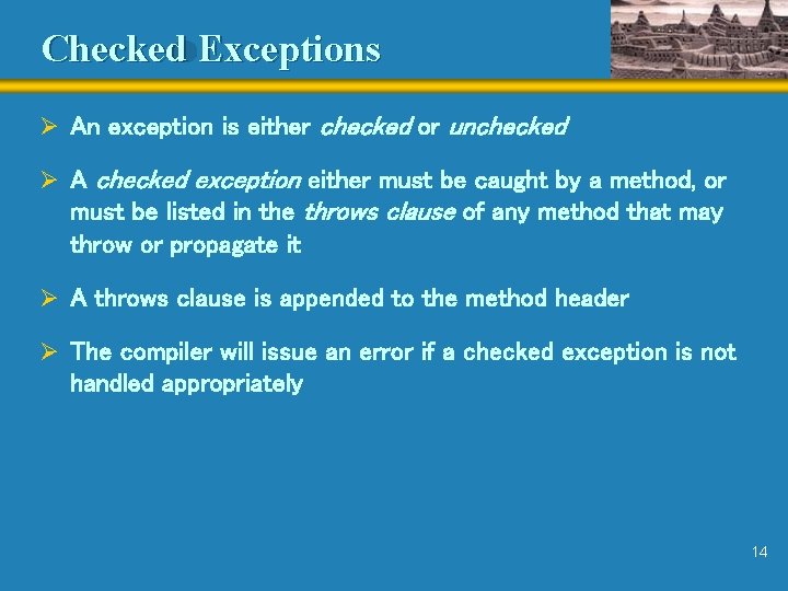 Checked Exceptions Ø An exception is either checked or unchecked Ø A checked exception