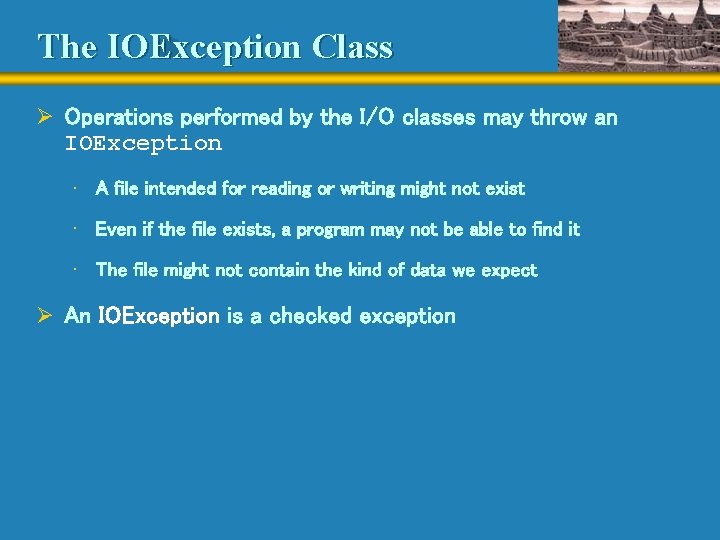 The IOException Class Ø Operations performed by the I/O classes may throw an IOException