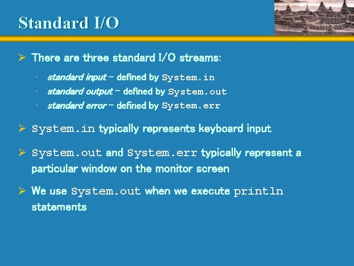 Standard I/O Ø There are three standard I/O streams: • standard input – defined