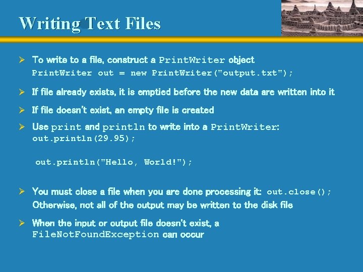 Writing Text Files Ø To write to a file, construct a Print. Writer object