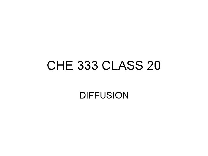 CHE 333 CLASS 20 DIFFUSION 