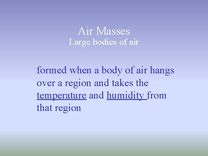 Air Masses Large bodies of air formed when a body of air hangs over