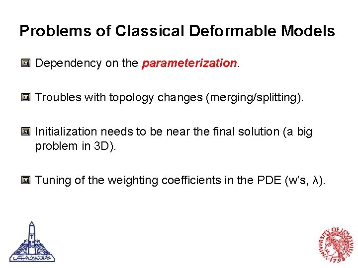 Problems of Classical Deformable Models Dependency on the parameterization. Troubles with topology changes (merging/splitting).