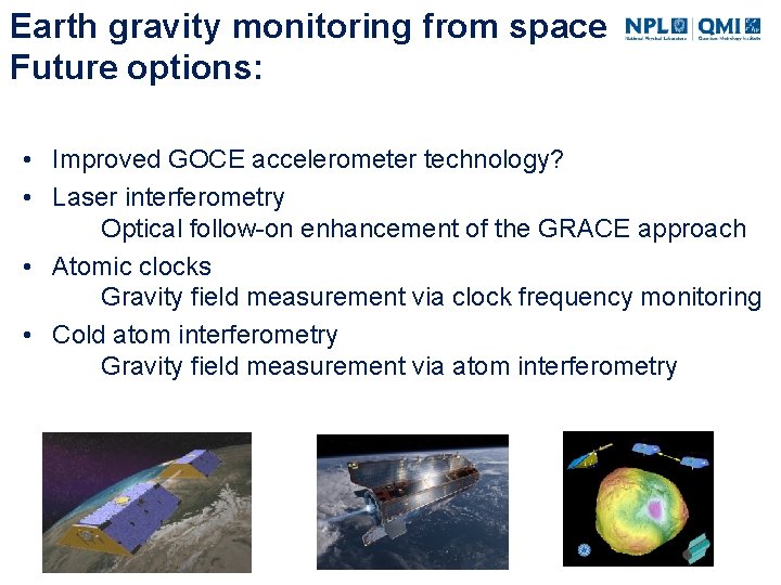Earth gravity monitoring from space Future options: • Improved GOCE accelerometer technology? • Laser
