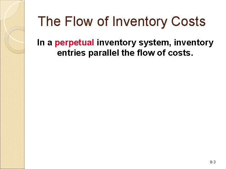 The Flow of Inventory Costs In a perpetual inventory system, inventory entries parallel the