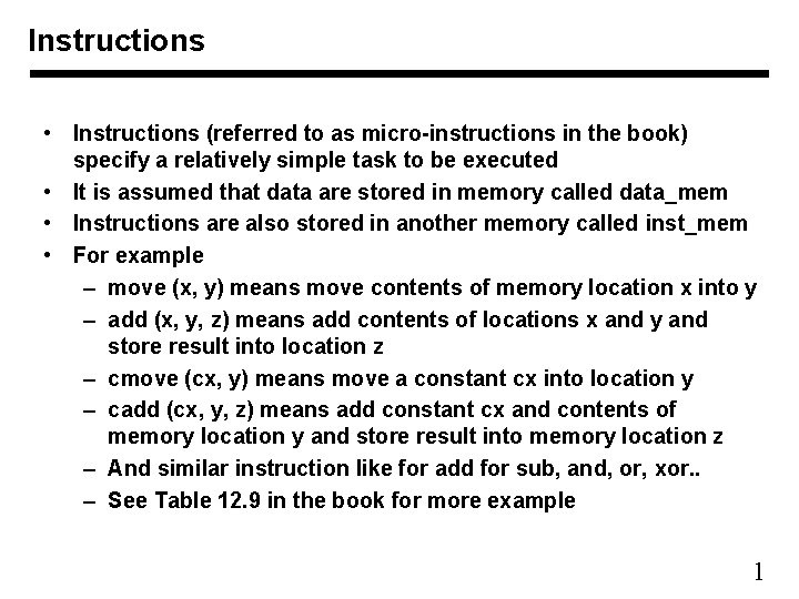 Instructions • Instructions (referred to as micro-instructions in the book) specify a relatively simple