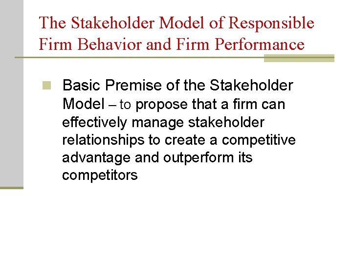 The Stakeholder Model of Responsible Firm Behavior and Firm Performance n Basic Premise of