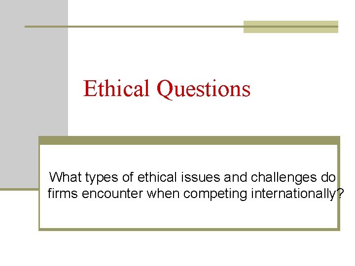 Ethical Questions What types of ethical issues and challenges do firms encounter when competing