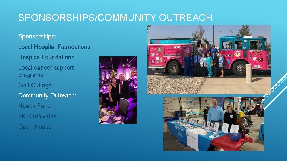 SPONSORSHIPS/COMMUNITY OUTREACH Sponsorships: Local Hospital Foundations Hospice Foundations Local cancer support programs Golf Outings