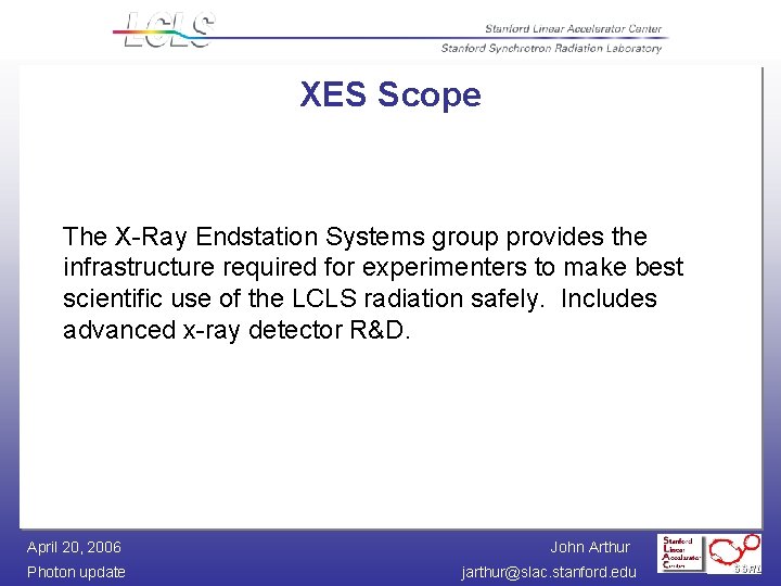 XES Scope The X-Ray Endstation Systems group provides the infrastructure required for experimenters to