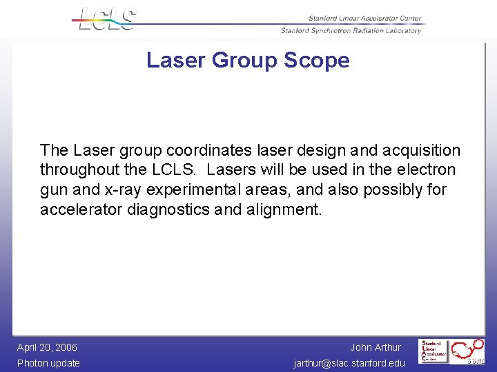 Laser Group Scope The Laser group coordinates laser design and acquisition throughout the LCLS.