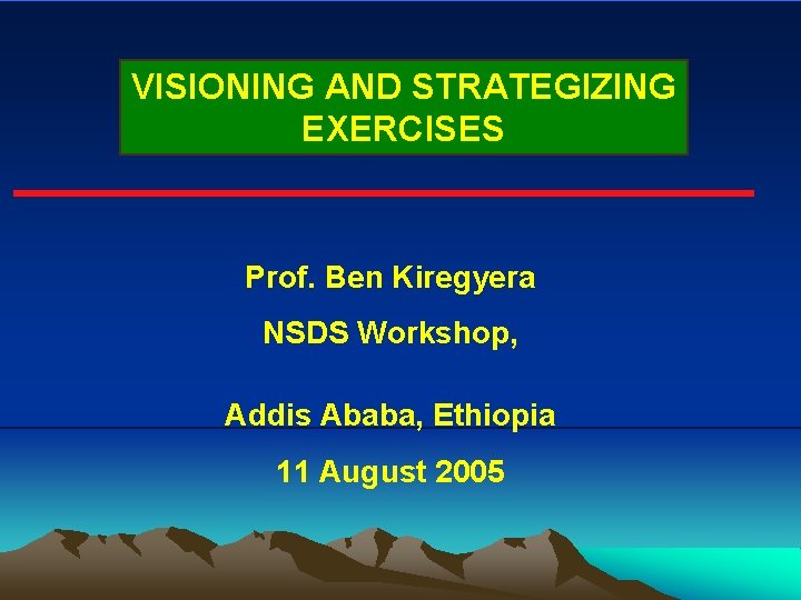 VISIONING AND STRATEGIZING EXERCISES Prof. Ben Kiregyera NSDS Workshop, Addis Ababa, Ethiopia 11 August