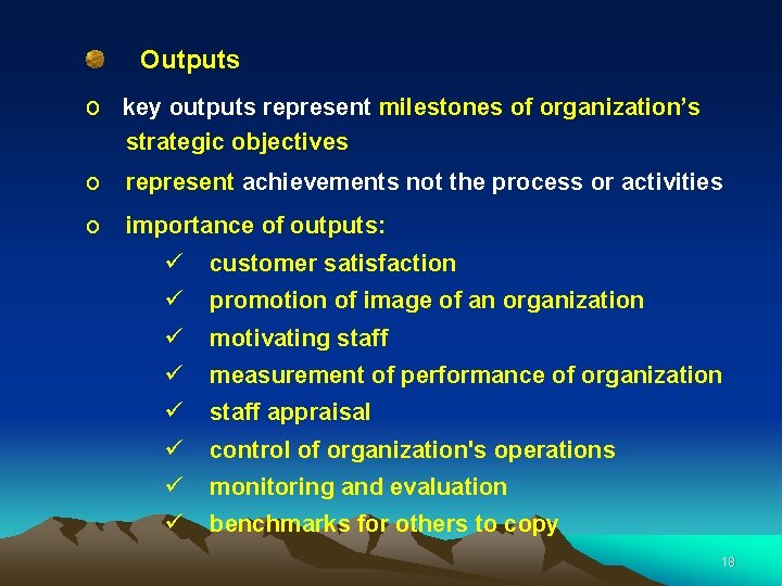 Outputs o key outputs represent milestones of organization’s strategic objectives o represent achievements not