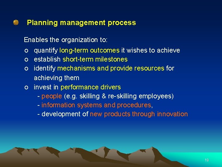 Planning management process Enables the organization to: o quantify long-term outcomes it wishes to