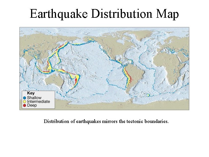 Earthquake Distribution Map Distribution of earthquakes mirrors the tectonic boundaries. 