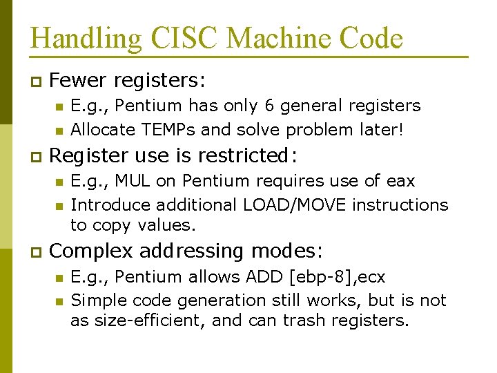 Handling CISC Machine Code p Fewer registers: n n p Register use is restricted: