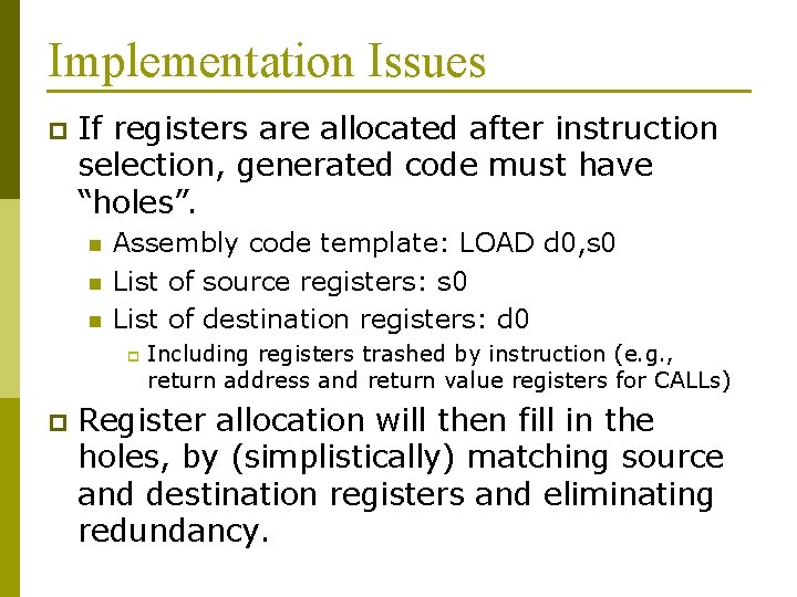 Implementation Issues p If registers are allocated after instruction selection, generated code must have