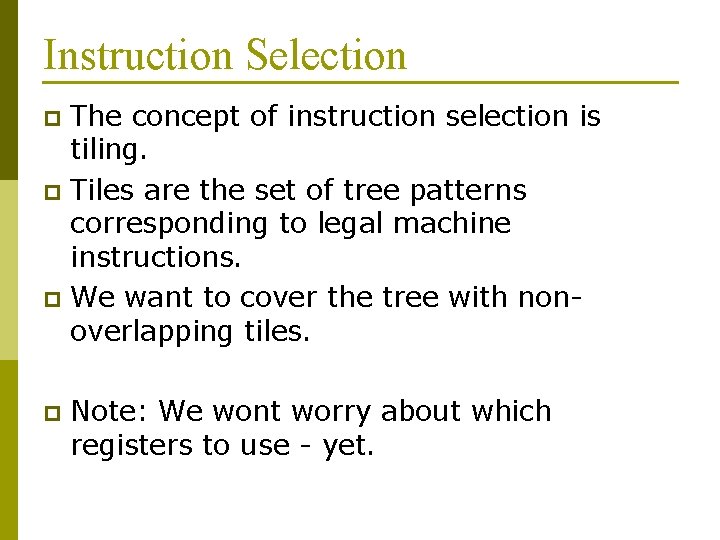 Instruction Selection The concept of instruction selection is tiling. p Tiles are the set