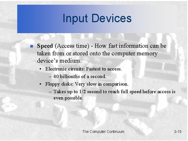 Input Devices n Speed (Access time) - How fast information can be taken from