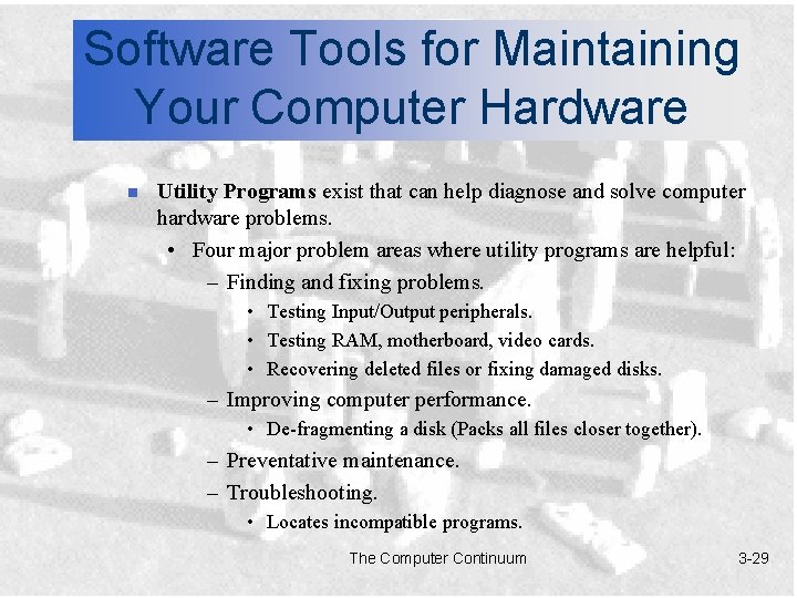 Software Tools for Maintaining Your Computer Hardware n Utility Programs exist that can help
