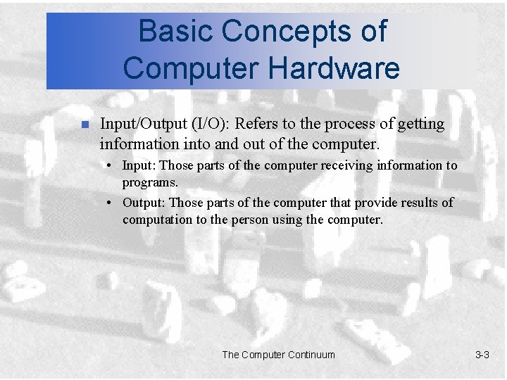 Basic Concepts of Computer Hardware n Input/Output (I/O): Refers to the process of getting