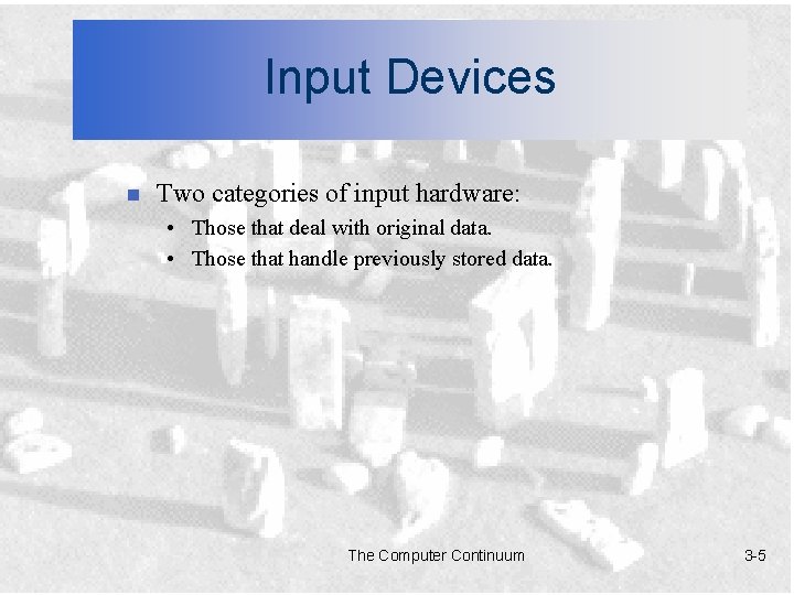 Input Devices n Two categories of input hardware: • Those that deal with original
