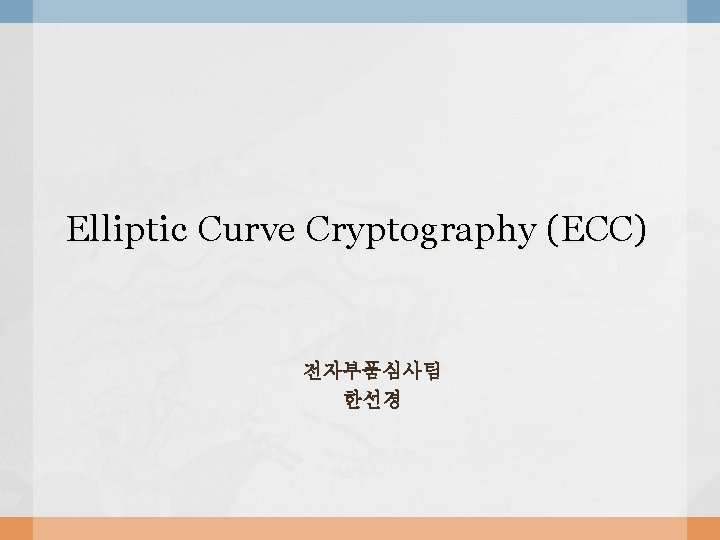 Elliptic Curve Cryptography (ECC) 전자부품심사팀 한선경 