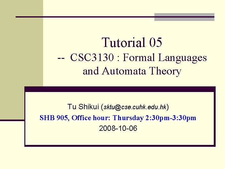 Tutorial 05 -- CSC 3130 : Formal Languages and Automata Theory Tu Shikui (sktu@cse.