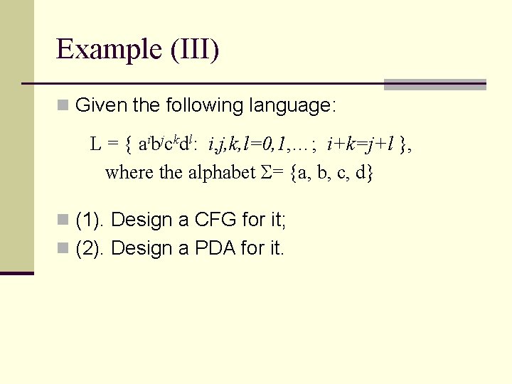 Example (III) n Given the following language: L = { aibjckdl: i, j, k,