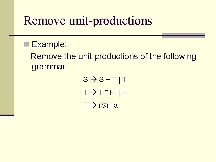 Remove unit-productions n Example: Remove the unit-productions of the following grammar: S S+T|T T