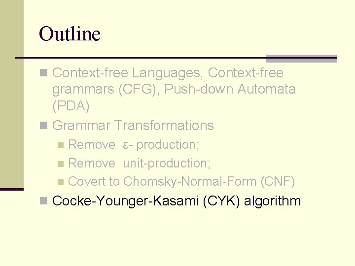 Outline n Context-free Languages, Context-free grammars (CFG), Push-down Automata (PDA) n Grammar Transformations Remove