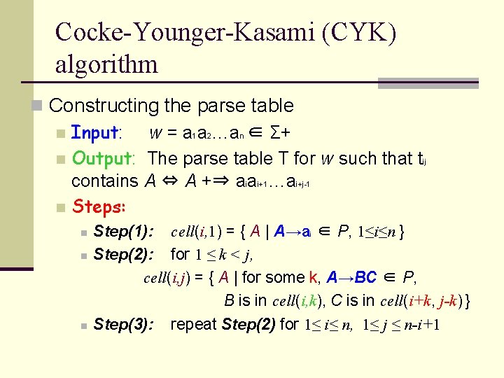 Cocke-Younger-Kasami (CYK) algorithm n Constructing the parse table n Input: w = a 1