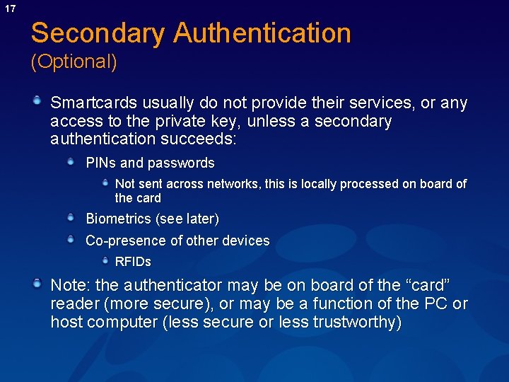 17 Secondary Authentication (Optional) Smartcards usually do not provide their services, or any access