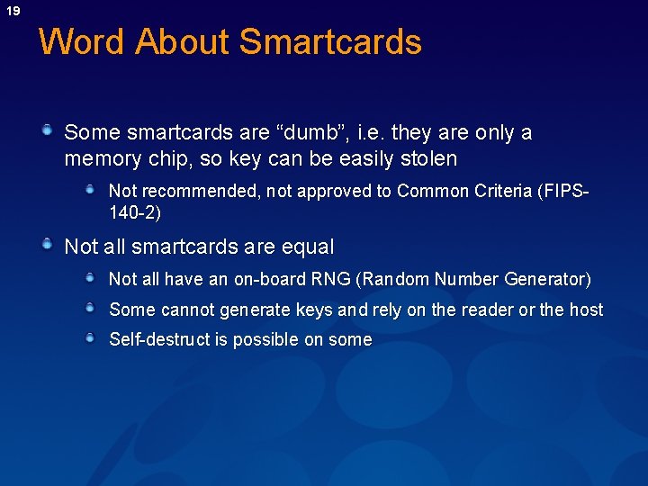 19 Word About Smartcards Some smartcards are “dumb”, i. e. they are only a