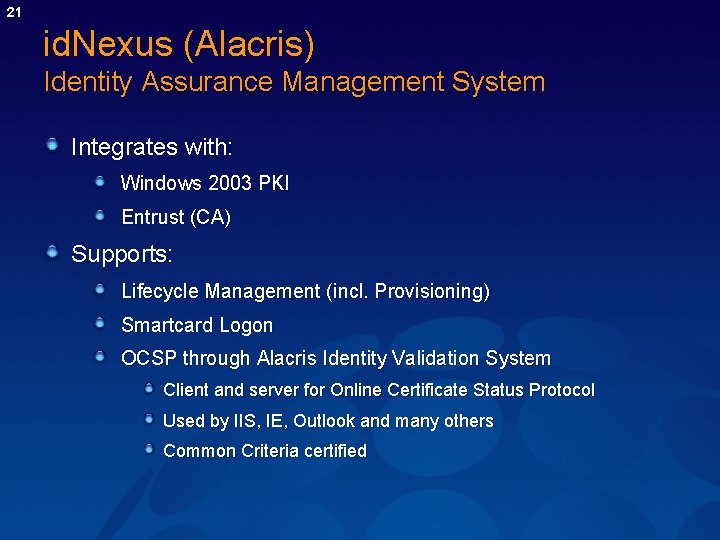 21 id. Nexus (Alacris) Identity Assurance Management System Integrates with: Windows 2003 PKI Entrust