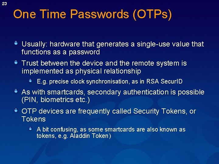 23 One Time Passwords (OTPs) Usually: hardware that generates a single-use value that functions