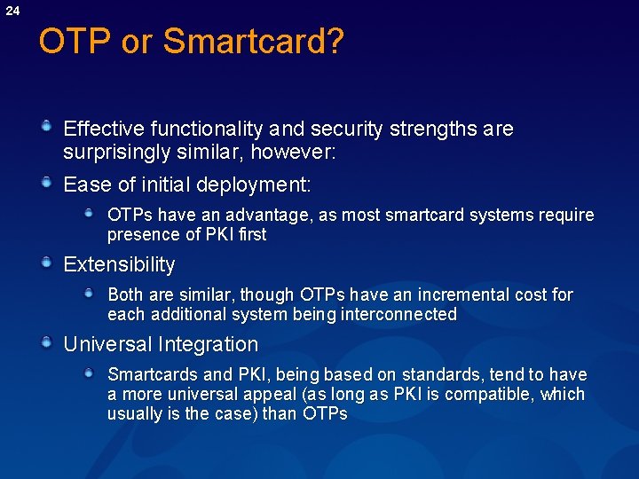 24 OTP or Smartcard? Effective functionality and security strengths are surprisingly similar, however: Ease