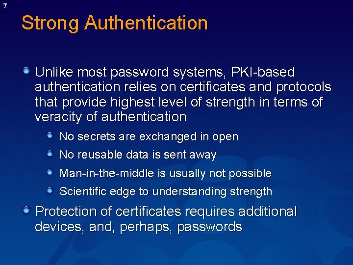 7 Strong Authentication Unlike most password systems, PKI-based authentication relies on certificates and protocols