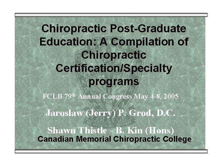 Chiropractic Post-Graduate Education: A Compilation of Chiropractic Certification/Specialty programs FCLB 79 th Annual Congress
